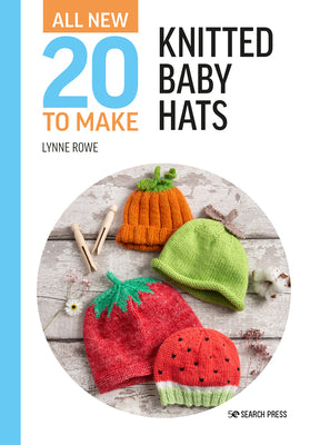 All-New Twenty to Make: Knitted Baby Hats by Lynne Rowe